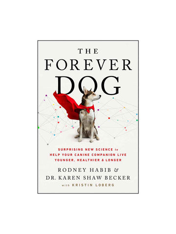 The Forever Dog Book by Rodney Habib & Dr. Karen Becker